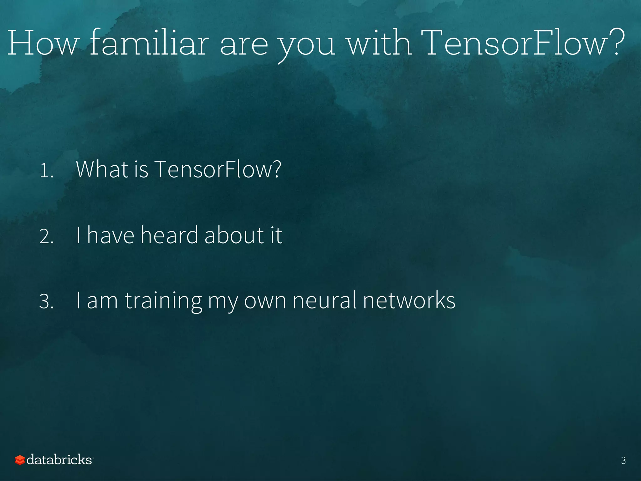 How familiar are you with TensorFlow?
1. What is TensorFlow?
2. I have heard about it
3. I am training my own neural networks
3
 