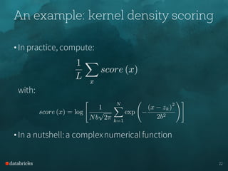 • In practice, compute:
with:
• In a nutshell:a complexnumerical function
An example: kernel density scoring
22
 