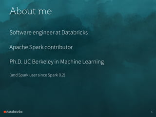 Software engineerat Databricks
Apache Spark contributor
Ph.D. UC Berkeleyin Machine Learning
(and Spark user since Spark 0.2)
About me
5
 