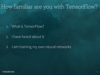 How familiar are you with TensorFlow?
1. What is TensorFlow?
2. I have heard about it
3. I am training my own neural networks
3
 