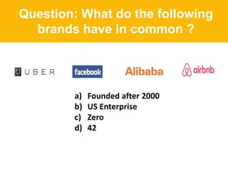 a) Founded after 2000
b) US Enterprise
c) Zero
d) 42
Question: What do the following
brands have in common ?
 