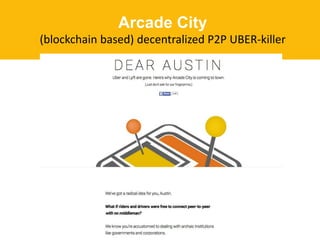 Arcade City
(blockchain based) decentralized P2P UBER-killer
 