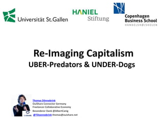 Re-Imaging Capitalism
UBER-Predators & UNDER-Dogs
Thomas Dönnebrink
OuiShare Connector Germany
Freelancer Collaborative Ec...