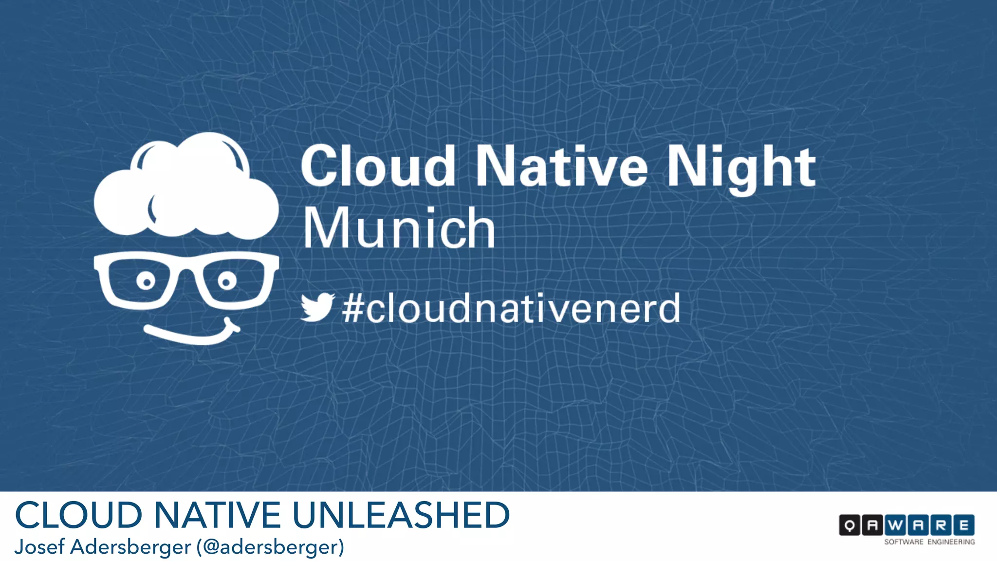 CLOUD NATIVE UNLEASHED
Josef Adersberger (@adersberger)
 