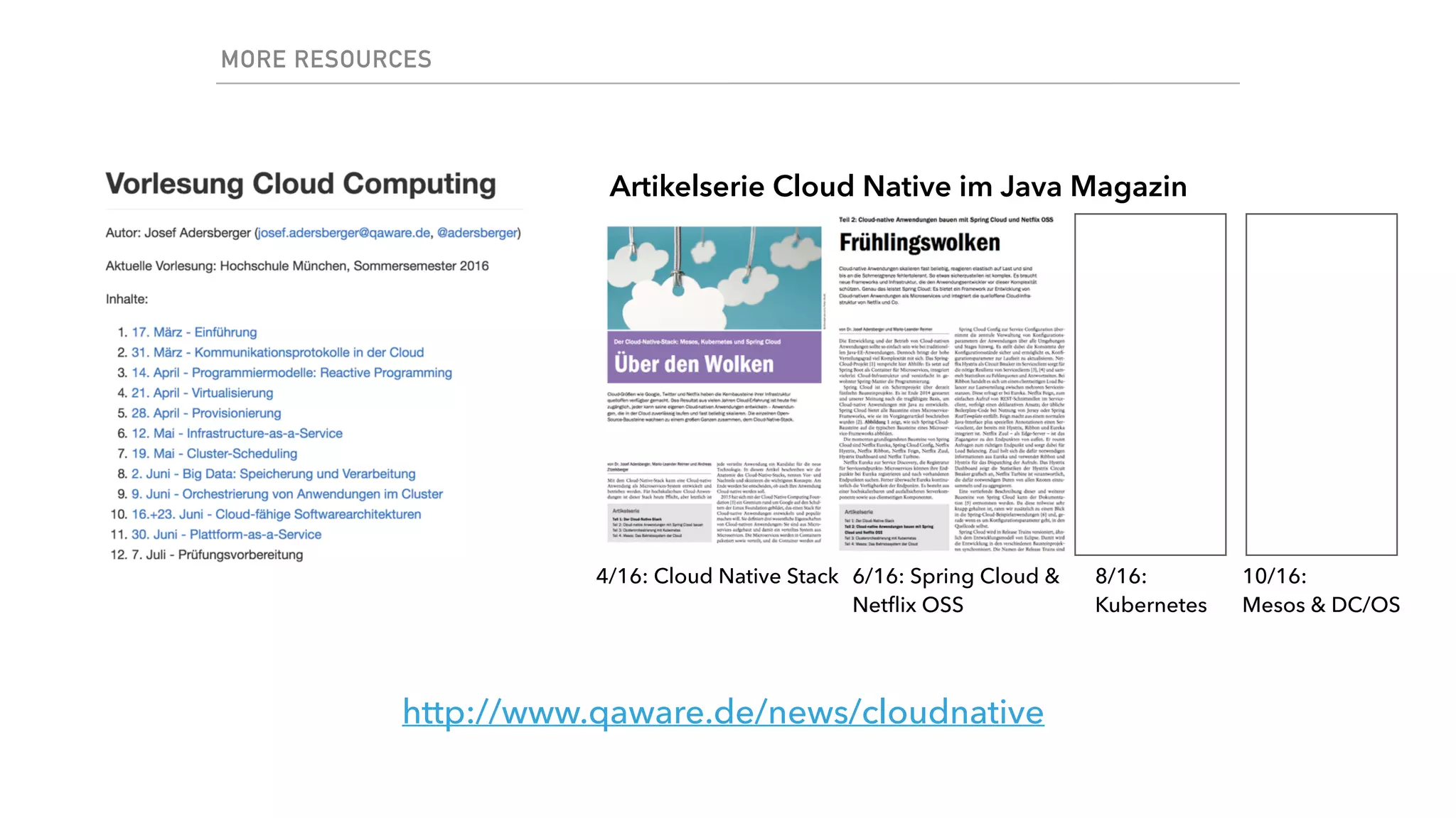 MORE RESOURCES
http://www.qaware.de/news/cloudnative
Artikelserie Cloud Native im Java Magazin
4/16: Cloud Native Stack 6/16: Spring Cloud & 
Netﬂix OSS
8/16:  
Kubernetes
10/16: 
Mesos & DC/OS
 