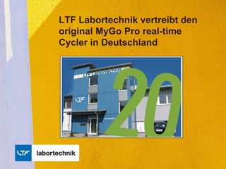 LTF Labortechnik vertreibt den
original MyGo Pro real-time
Cycler in Deutschland
Produkt einfügen Foto
hier
 