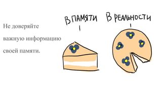 Не доверяйте
важную информацию
своей памяти.
 