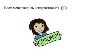 Всем менеджерить и здравствовать!))0)
 