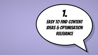 1.
EASY TO FIND CONTENT
IDEAS & OPTIMISATION
RELEVANCE
 
