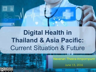 Digital Health in
Thailand & Asia Pacific:
Current Situation & Future
Nawanan Theera-Ampornpunt
June 13, 2016
 