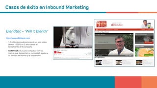 http://www.willitblend.com/
• 1,2 millones visualizaciones de un solo vídeo.
Ventas x 700% en 2 años desde el
lanzamiento de la campaña.
• SORPRESA: el usuario simpatiza con las
marcas que despiertan su curiosidad, apelan a
su sentido del humor y le sorprenden.
 