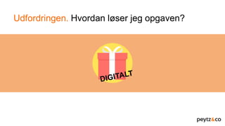 Udfordringen. Hvordan løser jeg opgaven?
 