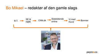 Bo Mikael – redaktør af den gamle slags
B.T.
SE &
HØR
CNN.dk
Statstidende
online Bonnier
Vi med
Hund
 