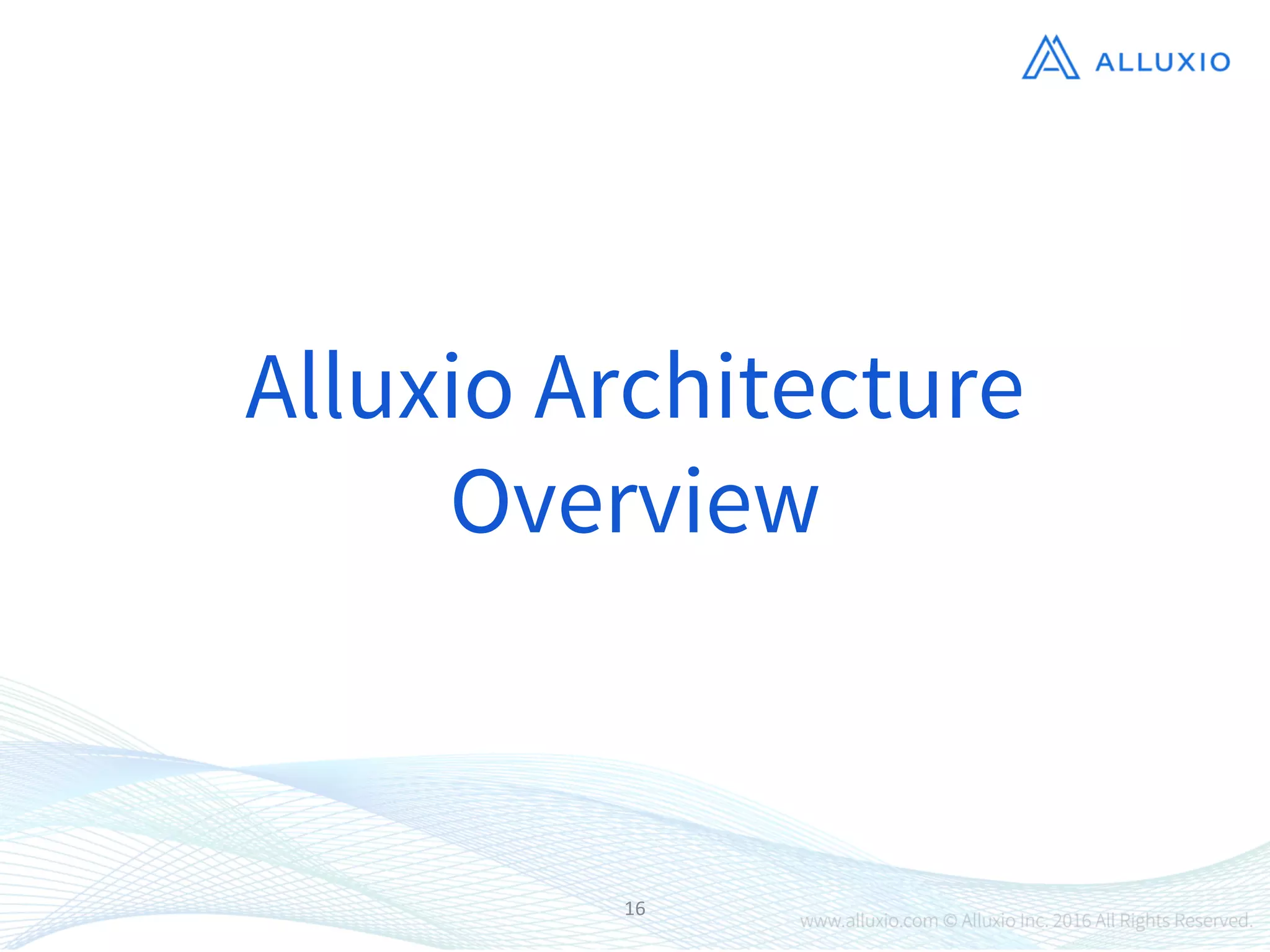 16
Alluxio Architecture
Overview
 