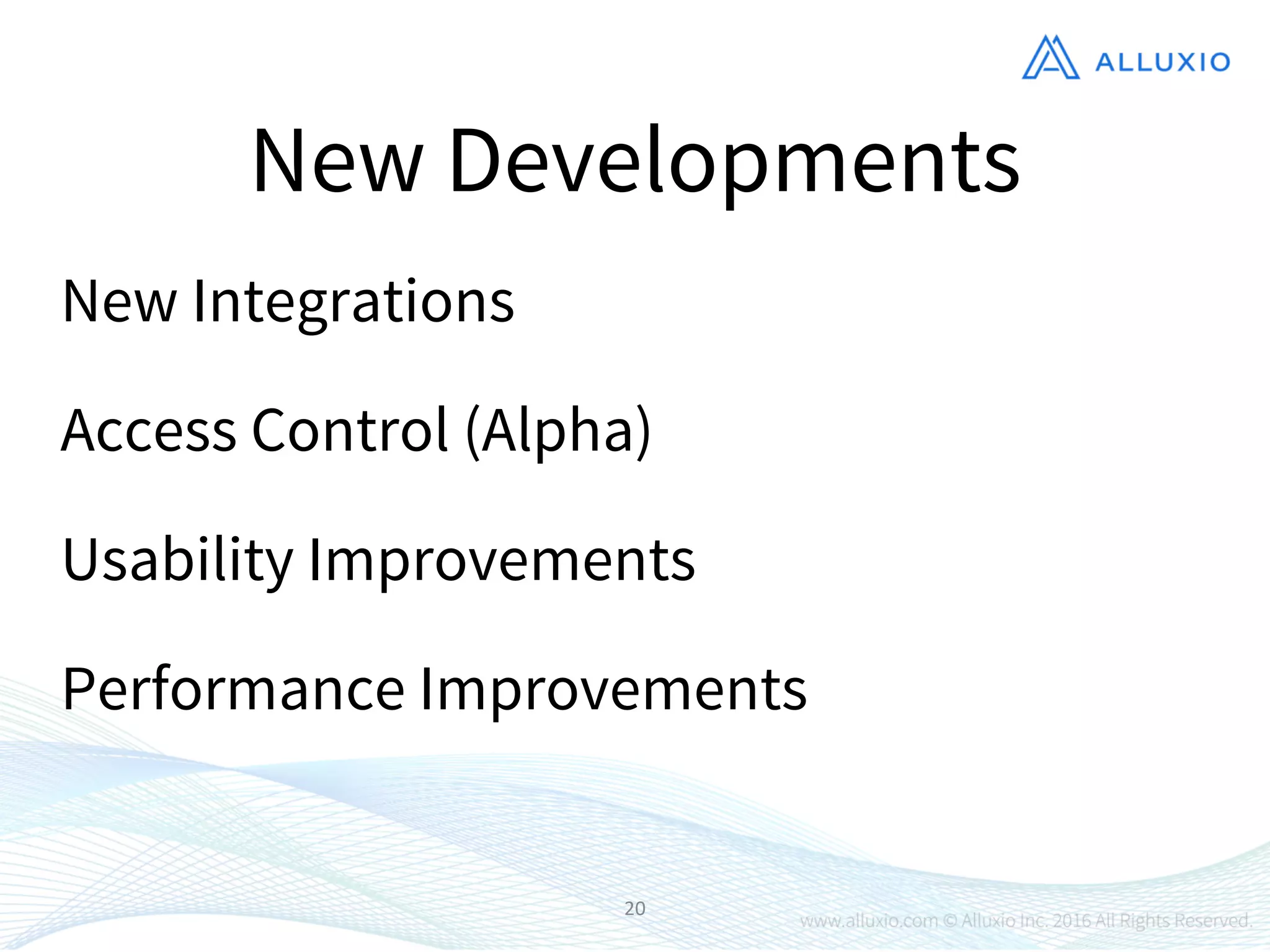 20
New Developments
New Integrations
Usability Improvements
Performance Improvements
Access Control (Alpha)
 