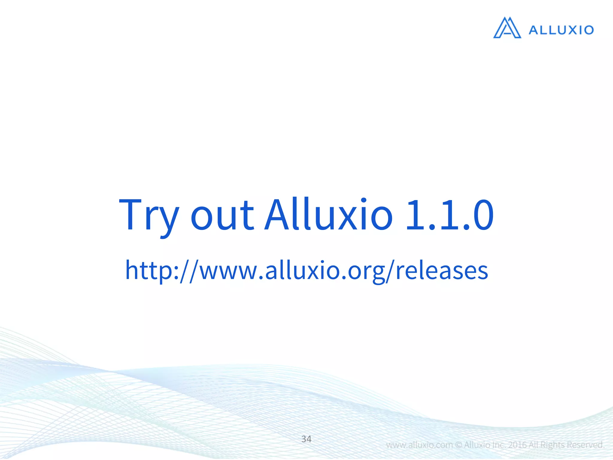 34
Try out Alluxio 1.1.0
http://www.alluxio.org/releases
 