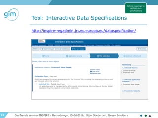 32
Tool: Interactive Data Specifications
GeoTrends seminar INSPIRE - Methodology, 15-06-2016, Stijn Goedertier, Steven Smolders
http://inspire-regadmin.jrc.ec.europa.eu/dataspecification/
Define mappings to
INSPIRE data
specifications
 