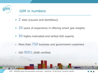 4
GIM in numbers
▶ 2 sites (Leuven and Gembloux)
▶ 20 years of experience in offering smart geo insights
▶ 50 highly-motiv...