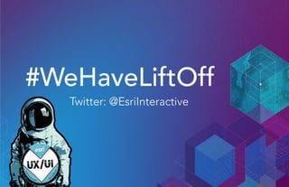 #WeHaveLiftOff
Twitter: @EsriInteractive
 