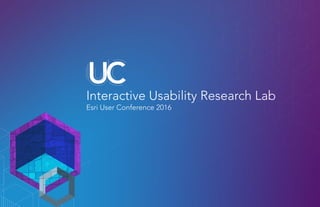 Interactive Usability Research Lab
Esri User Conference 2016
 