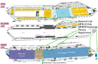H
E
L
Research Lab
UX & UI Hub
UX & UI Exchange
Plenary
Registration
RegistrationPlenary
(Monday)
Downtown / Gas Lamp District
 