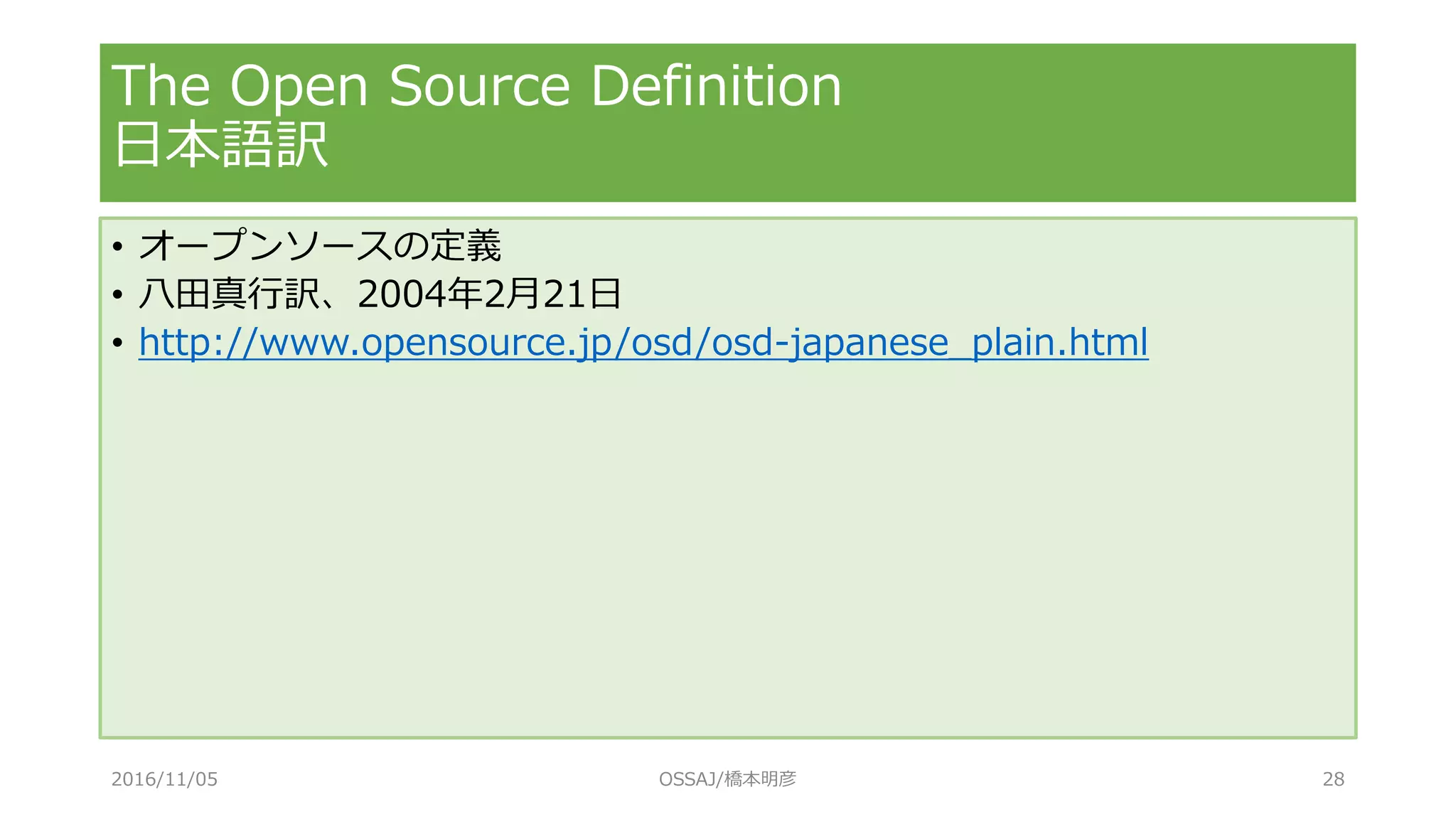 The Open Source Definition
日本語訳
• オープンソースの定義
• 八田真行訳、2004年2月21日
• http://www.opensource.jp/osd/osd-japanese_plain.html
2016/11/05 OSSAJ/橋本明彦 28
 