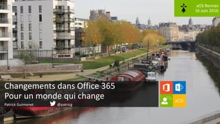 aOS Rennes
16 Juin 2016
Changements dans Office 365
Pour un monde qui change
Patrick Guimonet @patricg
 