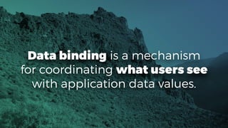 geildanke.com @ﬁschaelameer
Data binding is a mechanism
for coordinating what users see
with application data values.
 