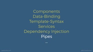 geildanke.com @ﬁschaelameer
Components
Data-Binding
Template-Syntax
Services
Dependency Injection
Pipes
…
 