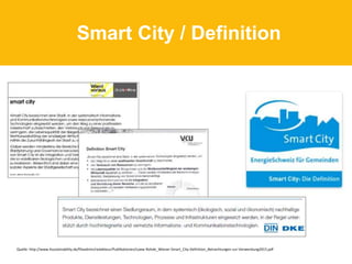 Smart City / Definition
Quelle: http://www.4sustainability.de/fileadmin/redakteur/Publikationen/Loew-Rohde_Wiener-Smart_City-Definition_Betrachtungen-zur-Verwendung2015.pdf
 