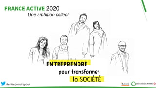 FRANCE ACTIVE 2020
Une ambition collective
#entreprendrepour
 