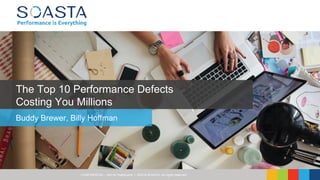 CONFIDENTIAL – Not for Distribution | ©2016 SOASTA, All rights reserved.
The Top 10 Performance Defects
Costing You Millions
Buddy Brewer, Billy Hoffman
 