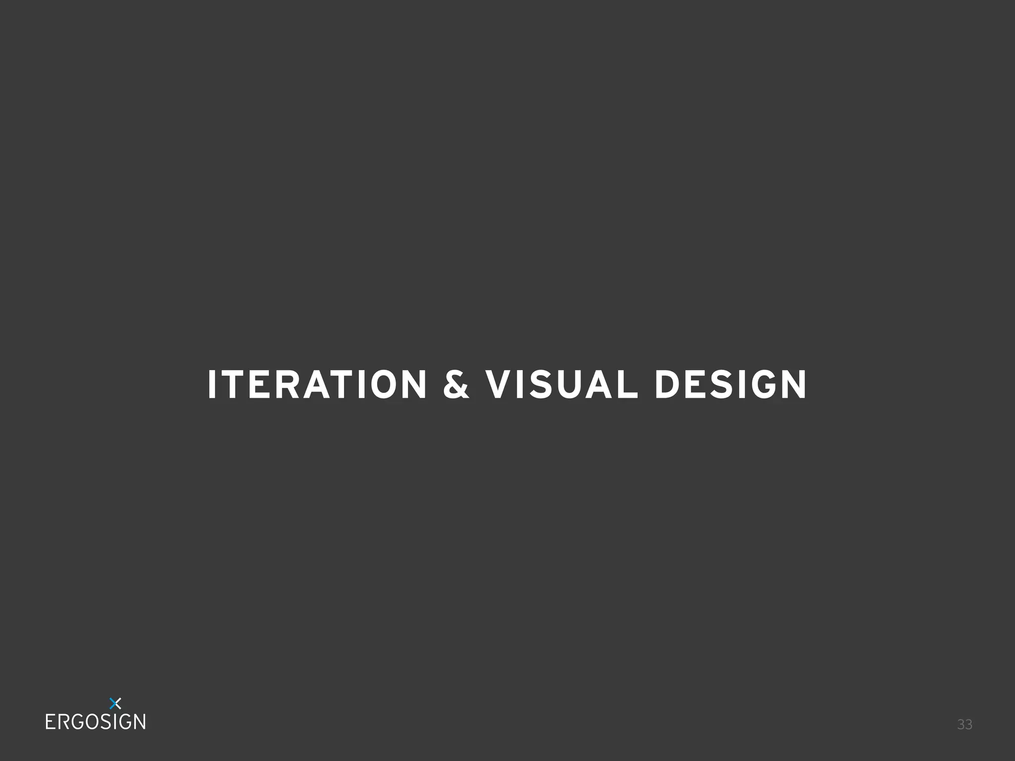 ITERATION & VISUAL DESIGN
33
 