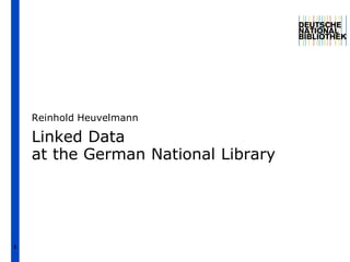 1
Linked Data
at the German National Library
Reinhold Heuvelmann
 