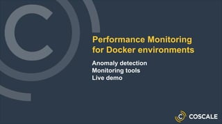 Performance Monitoring
for Docker environments
Anomaly detection
Monitoring tools
Live demo
 