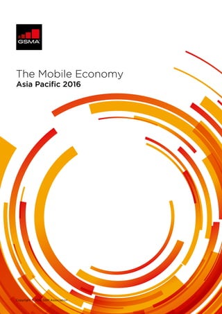 Copyright © 2016 GSM Association
The Mobile Economy
Asia Pacific 2016
 