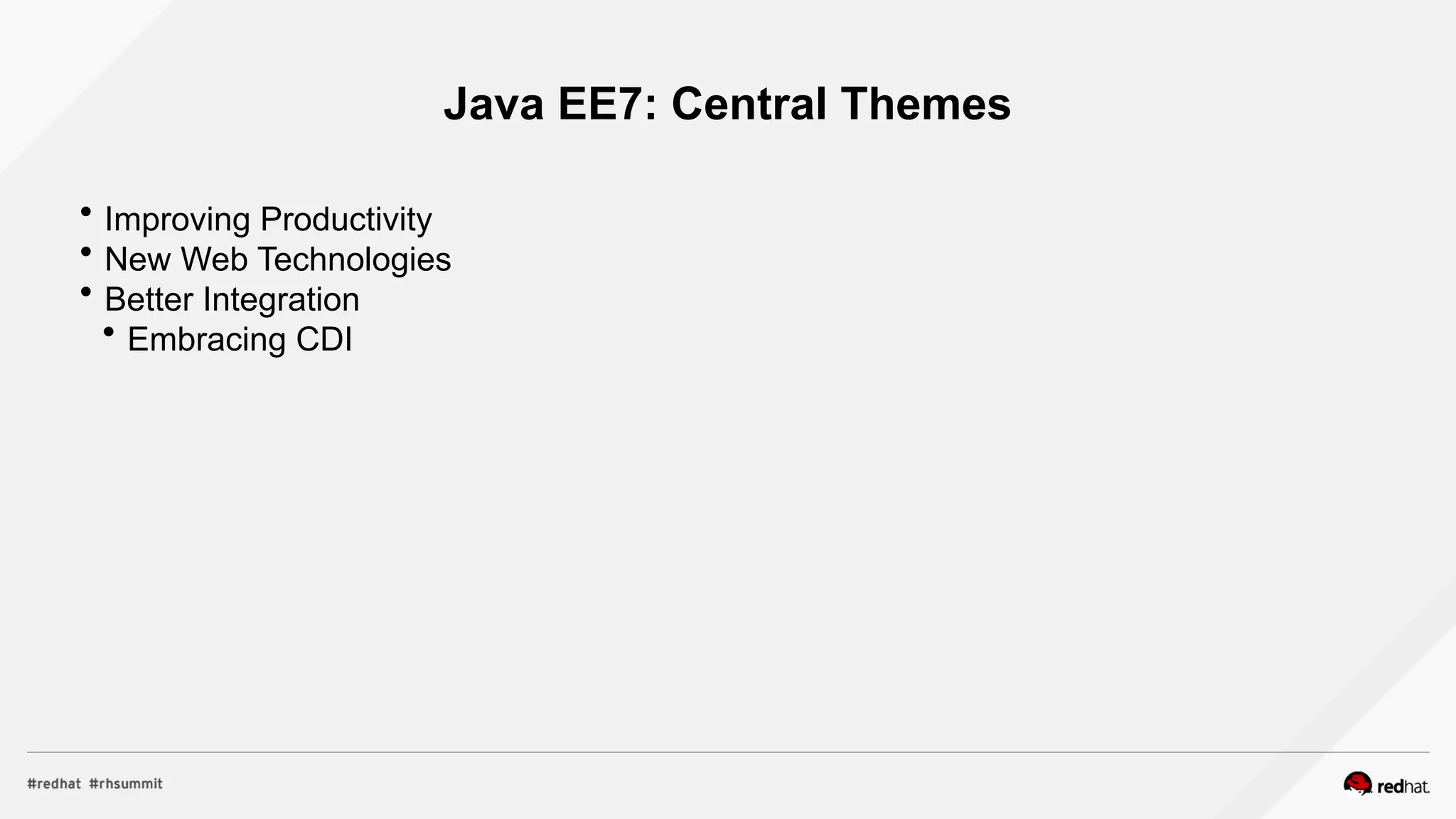 Java EE7: Central Themes
 Improving Productivity
 New Web Technologies
 Better Integration
 Embracing CDI
 