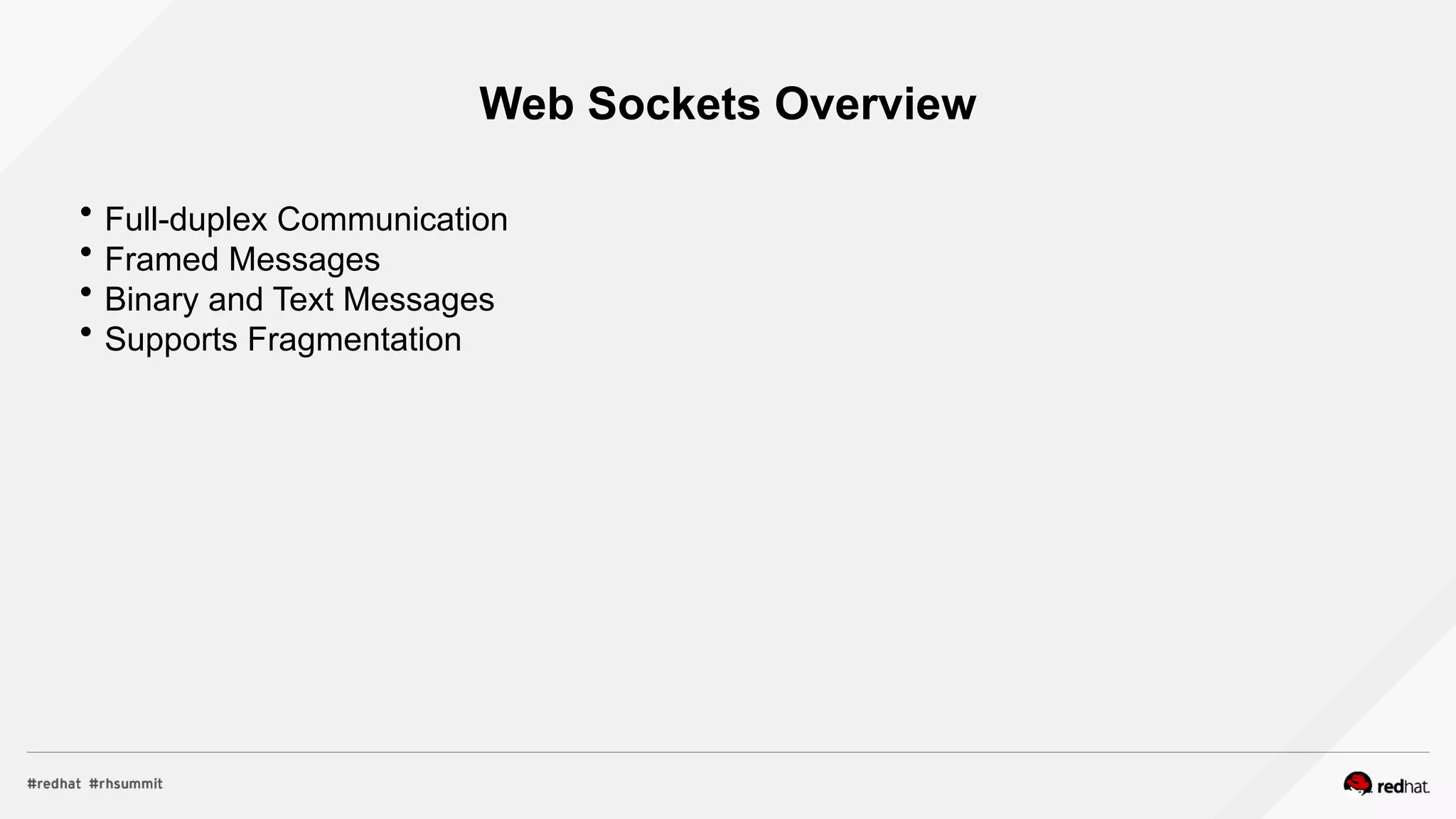 Web Sockets Overview
 Full-duplex Communication
 Framed Messages
 Binary and Text Messages
 Supports Fragmentation
 