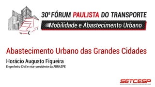 Abastecimento Urbano das Grandes Cidades
Horácio Augusto Figueira
Engenheiro Civil e vice-presidente da ABRASPE
 