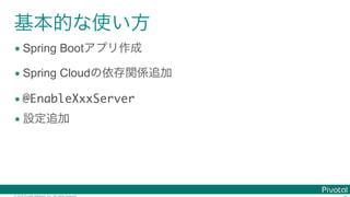 © 2016 Pivotal Software, Inc. All rights reserved.
• Spring Boot
• Spring Cloud
• @EnableXxxServer
•
 