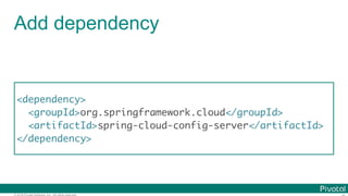 © 2016 Pivotal Software, Inc. All rights reserved.
Add dependency
<dependency>
<groupId>org.springframework.cloud</groupId>
<artifactId>spring-cloud-config-server</artifactId>
</dependency>
 