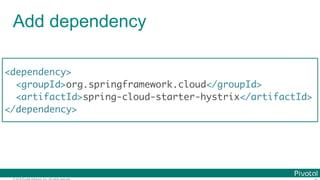 © 2016 Pivotal Software, Inc. All rights reserved.
Add dependency
<dependency>
<groupId>org.springframework.cloud</groupId>
<artifactId>spring-cloud-starter-hystrix</artifactId>
</dependency>
 