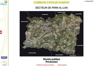 COMMUNE D’ERGUE-GABERIC
Réunion publique
Pré-dossiers
SECTEUR DE PARK-AL-LAN
1
ARCHIPOLE Urbanisme et Architecture - Géomatic Systèmes
- Le 30 Juin 2016 -
 
