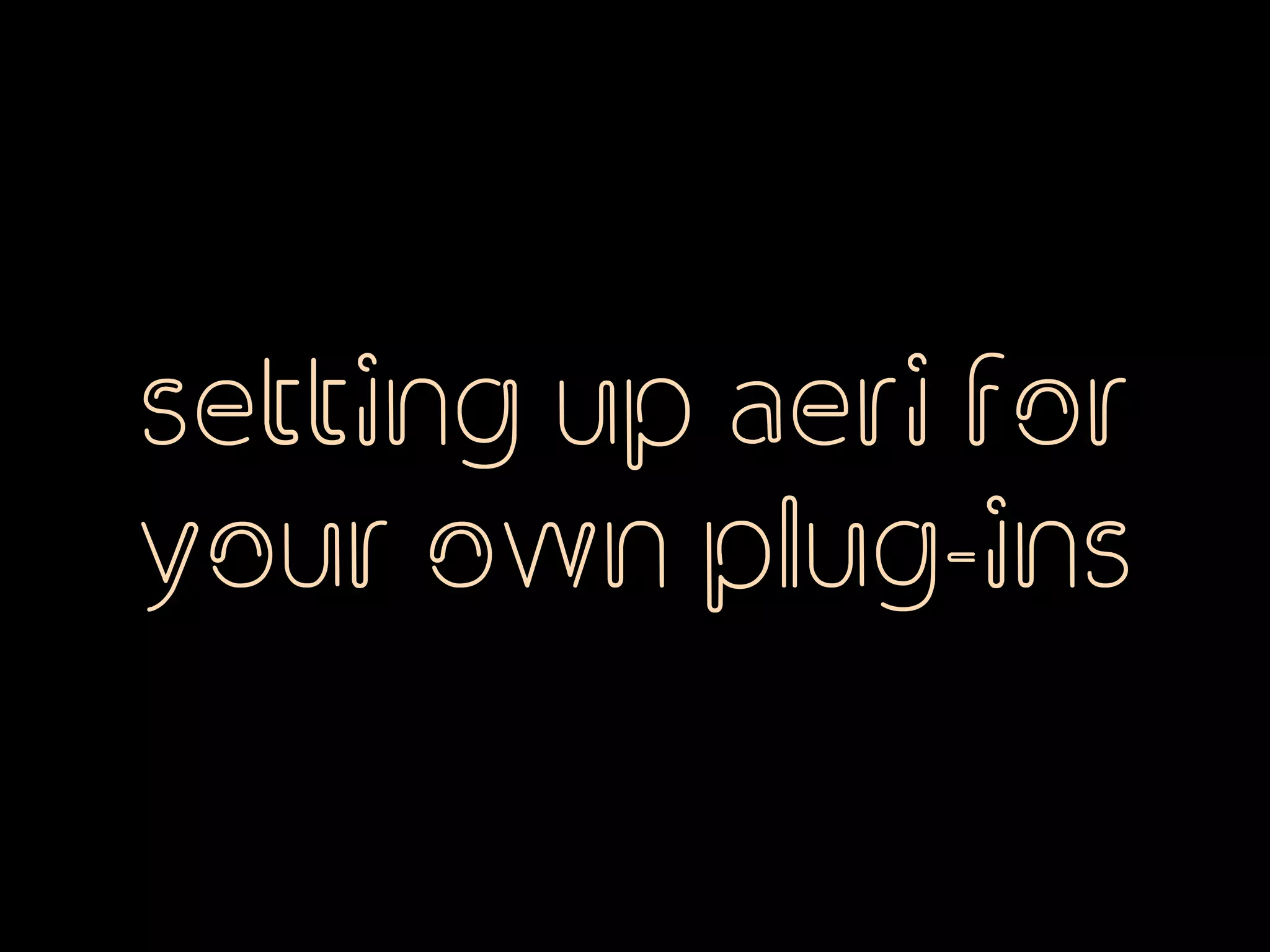 setting up aeri for
your own plug-ins
 