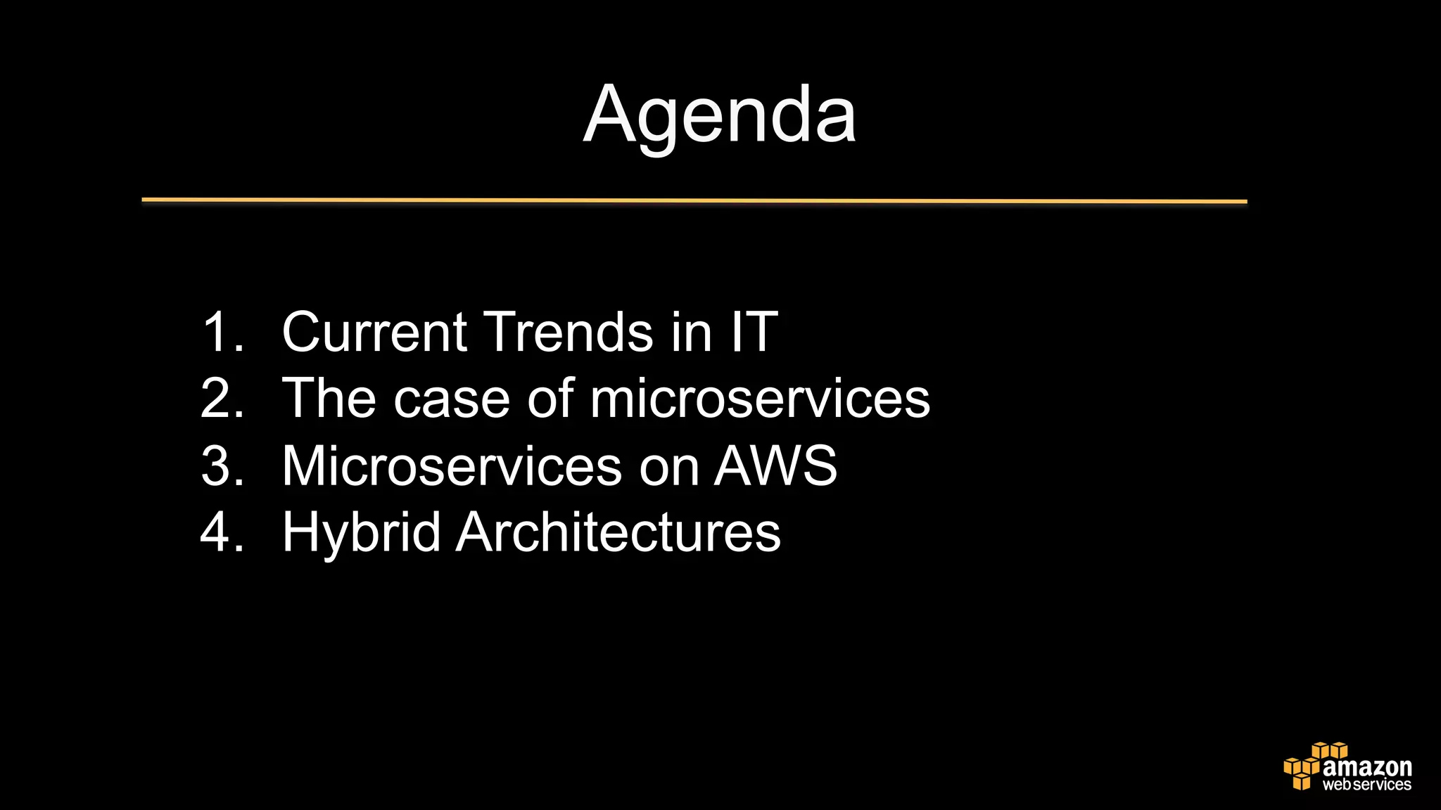 Agenda
1.  Current Trends in IT
2.  The case of microservices
3.  Microservices on AWS
4.  Hybrid Architectures
 