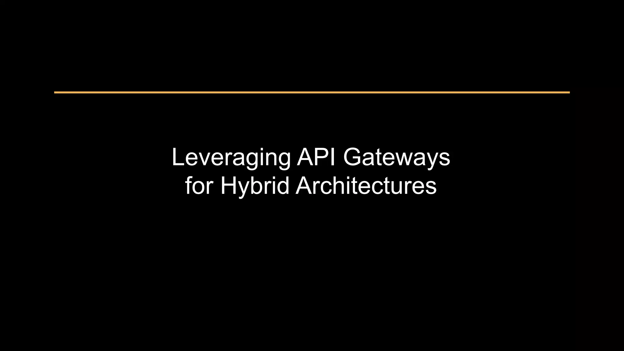Leveraging API Gateways
for Hybrid Architectures
 