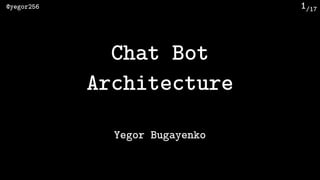 /17@yegor256 1
Chat Bot 
Architecture
Yegor Bugayenko
 
