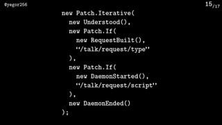 /17@yegor256 15
new Patch.Iterative(
new Understood(),
new Patch.If(
new RequestBuilt(),
“/talk/request/type”
),
new Patch...