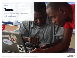 GLOBAL TREND BRIEFING · JUNE 2016 | INNOVATION CELEBRATION 2016
Tunga
Social network connects coders
with employers
KENYA
 