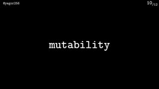 /12@yegor256 10
mutability